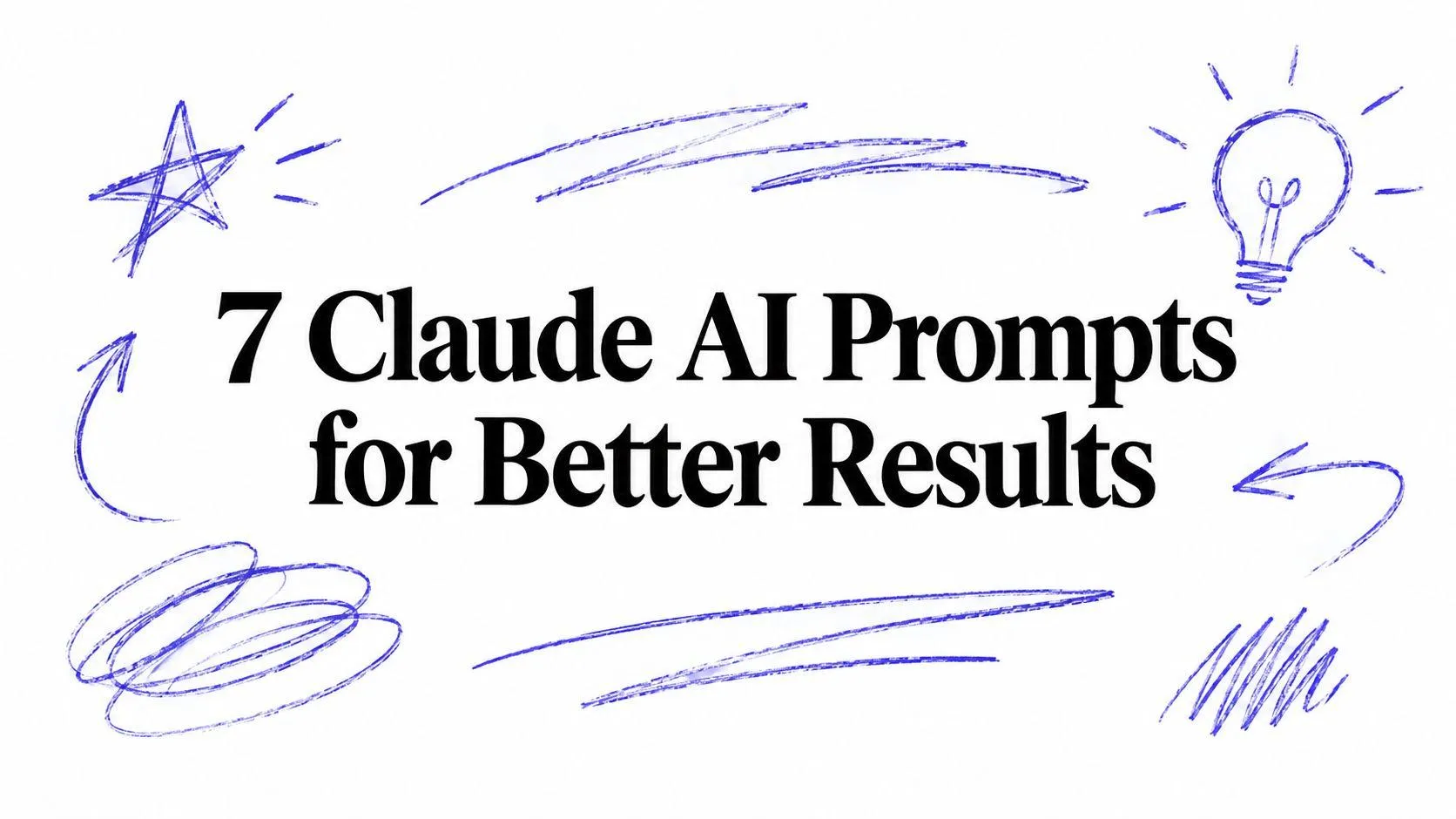 Hand-drawn indigo swooshes and sparkles around the title 7 Claude AI Prompts for Better Results